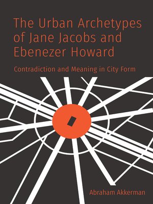 cover image of The Urban Archetypes of Jane Jacobs and Ebenezer Howard